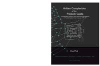 Hidden Complexities of the Frankish Castle : Social Aspects of Space in the Configurational Architecture of Frankish Castles in the Holy Land, 1099-1291