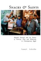 Snacks and Saints. Mawlid Festivals and the Politics of Festivity, Piety and Modernity in Contemporary Egypt