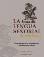 La Lengua Señorial de Ñuu Dzaui. Cultura literaria de los antiguos reinos y transformación colonial.