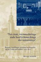 'Tot ciraet, vermeerderinge ende heerlyckmaeckinge der universiteyt' : bestuur, instellingen, personeel en financiën van de Leidse universiteit, 1575-1812