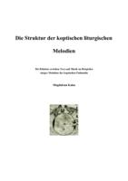 Die Struktur der koptischen liturgischen Melodien : die Relation zwischen Text und Musik an beispielen einiger Melodien der koptischen Psalmodia