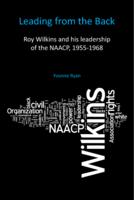 Leading from the back : Roy Wilkins and his leadership of the NAACP, 1955-1968