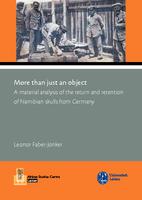 More than just an object : a material analysis of the return and retention of Namibian skulls from Germany
