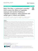 Baby's First Bites: A randomized controlled trial to assess the effects of vegetable-exposure and sensitive feeding on vegetable acceptance, eating behavior and weight gain in infants and toddlers.