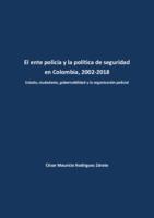 El ente policía y la política de seguridad en Colombia, 2002-2018