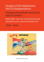 Images of the Indonesian War of Independence = Perang Kemerdekaan Indonesia dalam Gambar = Beelden van de Indonesische onafhankelijkheidsoorlog, 1945-1949