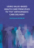 Using value-based health care principles to "fix" orthopaedic care delivery